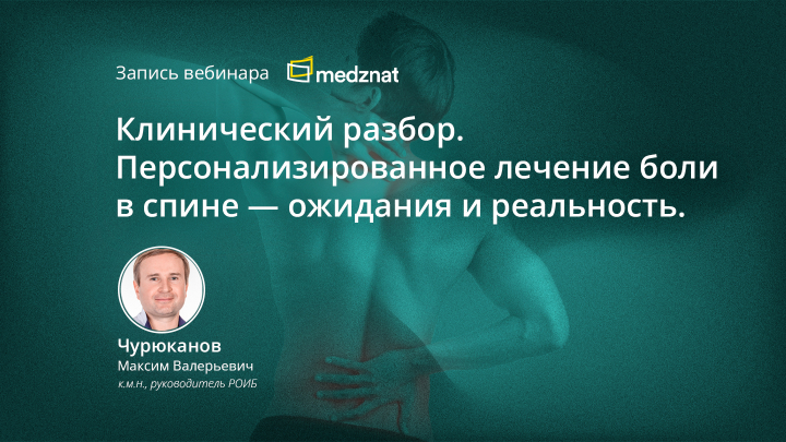 Вебинар Клинический разбор. Персонализорованное лечение боли в спине — ожидания и реальность Чурюканов РОИБ Медзнат