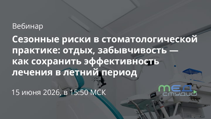 Вебинар «Сезонные риски в стоматологической практике: отдых, забывчивость — как сохранить эффективность лечения в летний период».